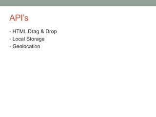 API’s
• HTML Drag & Drop
• Local Storage
• Geolocation
 