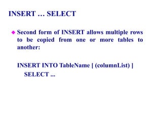 120
INSERT … SELECT
 Second form of INSERT allows multiple rows
to be copied from one or more tables to
another:
INSERT INTO TableName [ (columnList) ]
SELECT ...
© Pearson Education Limited 1995, 2005
 