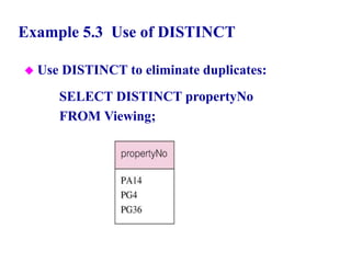 25
Example 5.3 Use of DISTINCT
 Use DISTINCT to eliminate duplicates:
SELECT DISTINCT propertyNo
FROM Viewing;
© Pearson Education Limited 1995, 2005
 