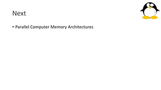 Next
• Parallel Computer Memory Architectures
 