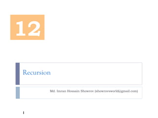Recursion
Md. Imran Hossain Showrov (showrovsworld@gmail.com)
12
1
 