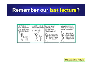 http://xkcd.com/327/
Remember our last lecture?
 
