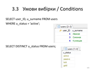 3.3 Умови вибірки / Conditions
183
SELECT user_ID, u_surname FROM users
WHERE u_status = 'active';
SELECT DISTINCT u_status FROM users;
 