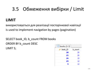 3.5 Обмеження вибірки / Limit
186
LIMIT
використовується для реалізації посторінкової навігації
is used to implement navigation by pages (pagination)
SELECT book_ID, b_count FROM books
ORDER BY b_count DESC
LIMIT 5;
 