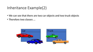 Inheritance Example(2)
• We can see that there are two car objects and two truck objects
• Therefore two classes ...
Car Truck
 