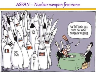 ASEAN – Nuclear weapon free zone
 