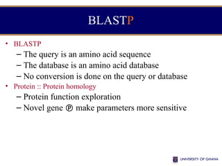 BLASTP
• BLASTP
– The query is an amino acid sequence
– The database is an amino acid database
– No conversion is done on the query or database
• Protein :: Protein homology
– Protein function exploration
– Novel gene  make parameters more sensitive
 