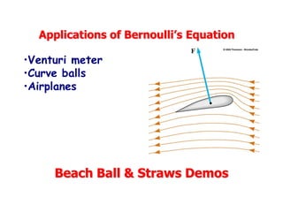 Applications of Bernoulli’s Equation 
•Venturi meter 
•Curve balls 
•Airplanes Beach Ball & Straws Demos  