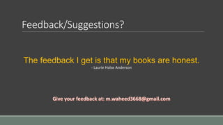 Feedback/Suggestions?
The feedback I get is that my books are honest.
- Laurie Halse Anderson
 