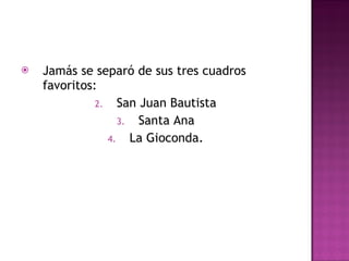 Jamás se separó de sus tres cuadros favoritos: San Juan Bautista Santa Ana La Gioconda. 