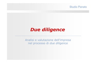 Studio Panato




   Due diligence

Analisi e valutazione dell’impresa
  nel processo di due diligence
 