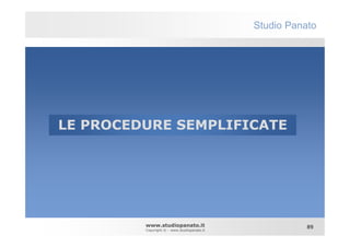 Studio Panato




LE PROCEDURE SEMPLIFICATE




         www.studiopanato.it                            89
         Copyright © - www.studiopanato.it
 