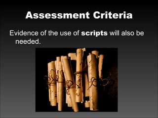 Assessment Criteria Evidence of the use of  scripts  will also be needed. 
