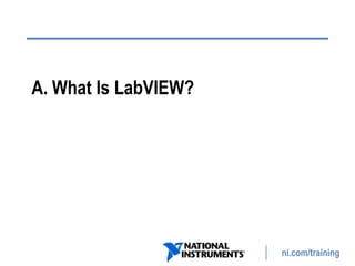 ni.com/training
A. What Is LabVIEW?
 