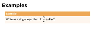 Examples
 Example
                                   3
 Write as a single logarithm: ln     + 4 ln 2
                                   4
 