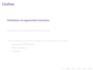 Outline



  Deﬁnition	of	exponential	functions


  Properties	of	exponential	Functions


  The	number e and	the	natural	exponential	function
     Compound	Interest
     The	number e
     A limit




                                            .   .     .   .   .   .
 