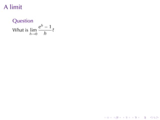 A limit

   Question
              eh − 1
   What	is lim       ?
          h→0    h




                         .   .   .   .   .   .
 