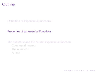 Outline



  Deﬁnition	of	exponential	functions


  Properties	of	exponential	Functions


  The	number e and	the	natural	exponential	function
     Compound	Interest
     The	number e
     A limit




                                            .   .     .   .   .   .
 