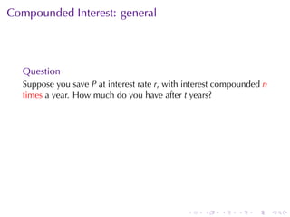 Compounded	Interest: general




  Question
  Suppose	you	save P at	interest	rate r, with	interest	compounded n
  times a	year. How	much	do	you	have	after t years?




                                             .    .   .    .   .      .
 