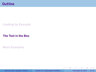 Outline




Leading by Example


The Text in the Box


More Examples




                                                                      .   .   .      .      .     .

 V63.0121.021, Calculus I (NYU)   Section 4.5 Optimization Problems           November 23, 2010       8 / 31
 