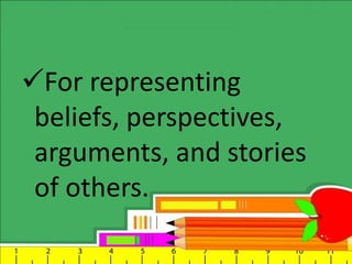 For representing
beliefs, perspectives,
arguments, and stories
of others.

 