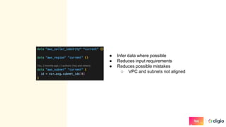 ● Infer data where possible
● Reduces input requirements
● Reduces possible mistakes
○ VPC and subnets not aligned
 