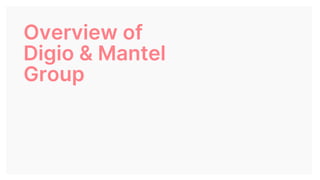 Overview of
Digio & Mantel
Group
 