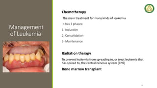 Management
of Leukemia
Chemotherapy
The main treatment for many kinds of leukemia
It has 3 phases:
1- Induction
2- Consolidation
3- Maintenance
Radiation therapy
To prevent leukemia from spreading to, or treat leukemia that
has spread to, the central nervous system (CNS)
Bone marrow transplant
15
 