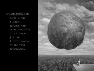 Queda prohibido dejar a tus amigos;  no intentar comprender lo que vivieron juntos;  llamarles sólo cuando los necesitas … 