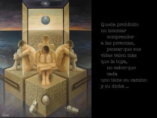 Queda prohibido  no intentar comprender  a las personas,  pensar que sus  vidas valen más  que la tuya,  no saber que cada  uno tiene su camino  y su dicha …  
