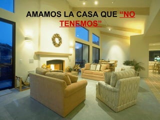 AMAMOS LA CASA QUE  “NO TENEMOS” 