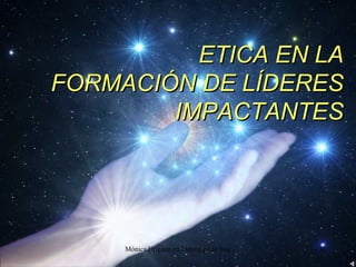 ETICA EN LA FORMACIÓN DE LÍDERES IMPACTANTES 