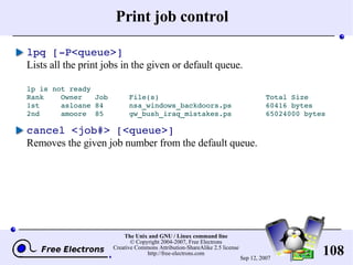 Print job control lpq [-P<queue>] Lists all the print jobs in the given or default queue. lp is not ready Rank  Owner  Job  File(s)  Total Size 1st  asloane 84  nsa_windows_backdoors.ps  60416 bytes 2nd  amoore  85  gw_bush_iraq_mistakes.ps  65024000 bytes cancel <job#> [<queue>] Removes the given job number from the default queue. 