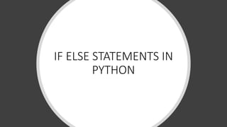 IF ELSE STATEMENTS IN
PYTHON
 
