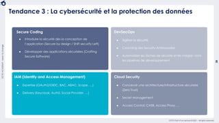 28
OCTO Part of Accenture © 2021 - All rights reserved
OCTO
ACADEMY
-
Learn
to
change
DevSecOps
● Agiliser la sécurité
● Coaching des Security Ambassador
● Automatiser les tâches de sécurité et les intégrer dans
les pipelines de développement
IAM (Identity and Access Management)
● Expertise (OAuth2/OIDC, BAC, ABAC, Scope, …)
● Delivery (Keycloak, Auth0, Social Provider, …)
Cloud Security
● Concevoir une architecture/infrastructure sécurisée
(Zero Trust)
● Secret Management
● Access Control: CASB, Access Proxy, ...
Secure Coding
● Introduire la sécurité dès la conception de
l’application (Secure by design / Shift security Left)
● Développer des applications sécurisées (Crafting
Secure Software)
Tendance 3 : La cybersécurité et la protection des données
 