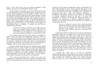 17
falar e o fazer. Como outras, esta é uma questão desafiadora e muito
polêmica, que necessita ser aprofundada e discutida a fundo.
Gostaria de partir, nessa análise, de um texto de Paulo Freire, escrito
no início da década de 70, que foi publicado apenas em algumas revistas,
mas que circulou amplamente através de panfletos e folhetos. Trata-se de
uma carta que ele escreveu a quatro jovens que estavam dispostos a assumir
um ministério numa determinada confissão religiosa cristã. Parte, por isso,
em sua análise, dos Evangelhos. Mas tudo o que o pedagogo fala sobre a
prática que percebe nos Evangelhos, pode ser aplicada, analogamente, às
práticas sociais, principalmente à prática educativa. Paulo Freire inicia
dizendo que o que mais o fascinava, e ainda o fascina, nos Evangelhos, é a
indivisibilidade entre seu conteúdo e o método com que Cristo os
comunicava. Citando Freire:
O ensino de Cristo não era, nem poderia ser, o de alguém que, como
muitos de nós, se julga possuidor da verdade e tenta impô-la, ou
simplesmente transferi-la. Verdade Ele Mesmo, Verbo que se fez
carne, História viva, sua pedagogia era a do testemunho de uma
presença que contradizia, que denunciava e anunciava (Freire, 1987).
E ele continua dizendo que não se pode conhecer os Evangelhos se
alguém os toma como palavras que simplesmente “aterrissam” em seu ser,
como se ele fosse um espaço vazio, pretendendo enchê-l O com elas. Essa
seria a “melhor maneira de burocratizar a Palavra, de esvaziá-la, de negá-la,
de roubar-lhe o dinamismo do eterno estar sendo, para transformá-la na
expressão de um rito formal”. Pelo contrário, diz ele, “alguém conhece os
Evangelhos, bem ou mal, na medida em que, bem ou mal, os vive”.
Está aqui o desafio central do texto. Não estaríamos longe da verdade
se disséssemos que essa é uma revolução, ou reviravolta epistemológica.
Até agora estávamos costumados a dizer que alguém pode conhecer algo
simplesmente conhecendo... Lemos alguma coisa, escutamos alguém falar,
e dizemos que conhecemos tal assunto, entendemos tal problemática. E
agora chega alguém e nos diz que” conheço algo, se vivo tal situação”.
Como enfrentar tal questão, que não deixa de ser contraditória?
Pois é aqui que necessitamos parar e meditar. Pois, creio eu, há
conhecimento e conhecimento. Nunca me esqueço do testemunho duma
professora de psicologia que após quarenta dias de greve, expressou sua
18
experiência de uma maneira profundamente realista e questionadora. Ela
nunca tinha participado de greves. Eram já quarenta dias que em vez de
aulas, se fazia reuniões; um dia com a Faculdade em que trabalhava, outro
dia em assembléia geral de todas as Faculdades. E as negociações se
prolongavam, entre idas e vindas. Nas assembléias discutiam-se as
estratégias de enfrentamento, as diversas facetas presentes na confrontação
de interesses antagônicos. Razões de uma parte e de outra eram
apresentadas. As forças vivas presentes nos grupos mostravam-se aí
claramente. Ela experienciava tal dinâmica contraditória momento a
momento. Foi a partir dessa vivência que ela verbalizou, na assembléia, seu
“conhecimento”. Disse ela:
Agora eu sei (conheço) o que é greve. Greve é igual à masturbação
(ela ensinava sexualidade). A gente fala, fala em masturbação para os
jovens, e eles não entendem nada. Agora, quando eles têm a
experiência, aí eles exclamam: ‘ Ah! É isso?’ Pois assim também
com a greve. Tinha ouvido falar tantas vezes... mas agora eu sei o
que é uma greve!
O mínimo que podemos concluir disso é que existem conhecimentos
diferenciados. Quem tem a experiência, isto é, quem pratica, possui um
conhecimento diferente, com certeza. Mas é agora que se apresenta a
questão mais importante: Que conhecimento possui quem só fala e não
pratica? Imaginemos um professor(a) falando sobre cidadania, participação,
política etc., mas que nunca participou em nenhuma prática social; mais,
que até se absteve de participar, que não acredita em tais práticas, ou até as
critica. Que tipo de prática possui ele? Certamente possui uma prática, pois
é impossível não ter prática, como veremos mais adiante. Mas onde se
coloca tal prática? Não seria uma prática alienada e alienante, conforme
discutida por muitos analistas sociais, isto é, uma prática que só fica na
palavra, no som que voa, que se resume e termina no puro sopro, e que não
chega a se concretizar?
A questão que é posta aqui é a de que nós conhecemos
diferenciadamente, alguma coisa, na medida em que vivemos, experienciamos
e temos uma prática dessa realidade. No texto citado Freire vai ainda mais
longe, afirmando que “conhecemos alguma coisa, enquanto buscamos
praticá-la, e que essa é, assim, a melhor maneira que temos de ensiná-la”.
 