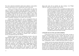 19
Esse seria o tripé de um educador: praticar para conhecer; e nessa prática
que gera conhecimento, tem-se a garantia que se pode ensinar algo.
Cremos ser útil trazer à baila essa questão também por mais uma
razão: são muitos os cientistas sociais que denunciam a existência de
situações, dentro de um espírito de pósmodemidade, em que se percebe e se
vive uma profunda incoerência entre o que é dito e o que é feito, ou vivido.
A realidade se transforma numa sucessão de puros impulsos e fluxos, nada
mais existindo além de um som que voa. As próprias palavras são
esvaziadas e roubadas de seu sentido e/ou significado, transformando-se em
meras virtualidades. Predomina o rito formal, vazio de sentido.
Arrisco uma consideração a mais: quais as consequências éticas de
tais situações? O que parece originar-se, em casos semelhantes, é o perigo
de certo burocratismo, muito próprio a instituições centralizadoras que se
distanciaram, em suas práticas e ações concretas, do mundo da vida, e cujo
valor central é o discurso, transformado numa verborragia que fica sendo
sua prática dominante. Somente uma volta à prática, às ações concretas e
vitais, poderá restituir sentido e conteúdo a tais ações. Muitas instituições
(universidades, igrejas, parlamentos) podem se transformar em entidades
vazias de sentido, onde o que passa a ter valor são unicamente as imagens
que delas são produzidas, não contando mais sua prática concreta. A
predominância da mídia, e de uma mídia em mãos de apenas alguns poucos
grupos oligárquicos, é uma razão a mais que fundamenta e legitima a
possibilidade de criação e reprodução de situações onde a fala passa a
possuir uma hegemonia quase que absoluta.
Gostaria de acrescentar a essas considerações um ponto a mais, não
necessariamente ligado, mas certamente relacionado, que é a discussão
sobre o que é “ação”, e a partir daí, mostrar que não existe uma prática
neutra. Quem melhor discutiu isso, no meu entender, foi Israel (1972:123-
211), ao tentar mostrar que é impossível uma postura neutra em ciências
sociais, isto é, que ser conservador, ou progressista, tem as mesmas
implicações valorativas e uma dimensão moral. A argumentação de Israel
baseia-se nas discussões que von Wright (1963a 1963b, 1968) estabelece
sobre o que é “ação”. Segundo ele “agir é causar ou impedir
intencionalmente (por decisão própria) uma mudança no mundo (na
natureza). Conforme essa definição, permitir (omitir) uma ação é tanto
20
deixar algo como está ou permitir que algo aconteça. (von Wright,
1968:38). A partir dessa afirmação, Israel comenta:
A análise traz alguma luz sobre as consequências da atitude assumida
pela maioria dos cientistas sociais tradicionais. Eles afirmam que sua
posição com respeito à sociedade é neutra, e que a ciência social, em
nome da neutralidade, não deve participar das ações sociais. Com
outras palavras, bem ao contrário de sua afirmação de que eles não
estão assumindo uma postura normativa, sua posição pode ser
caracterizada pela norma de que não se deve de nenhum modo agir...
o cientista não deve agir de modo algum. Consequentemente, não
agir ou omitir-se é sua posição normativa. Mas, sendo que abster-se
significa tanto ‘deixar algo sem mudar’, ou ‘deixar que algo
aconteça’, os defensores desse tipo de ciência ‘positivista’ – quer
queiram ou não – defendem o conservadorismo ou se tornam
testemunhas passivas quando as coisas acontecem. Ser conservador é
assumir uma posição definida em matérias de valor. Desse modo, a
postura ‘positivista’, pelo fato de não ser isenta de valor, torna-se um
‘boomerang’, volta-se contra ela própria. Se, de outro lado, alguém
‘deixa as coisas acontecer’, ele se torna dispensável com respeito ao
que acontece. Essa posição não é menos isenta de valor do que
aquela assumida pelos que defendem uma ‘ciência social
emancipatória’. A última postura parece ser preferível dum ponto de
vista moral. (ênfases nossas) (Israel, 1972:204).
2. Pensando uma nova ética, para além da dialética.
O tema da ética percorre, nos dias de hoje, todas as falas, em todos os
momentos. Estamos, poder-se-la dizer, correndo atrás da ética. Isso faz
sentido, pois a modemidade abandonou a ética, substituindo a ética pela
razão instrumental. O cientificismo, a razão instrumental, na modernidade,
se constituiu como um valor, mas paradoxalmente negando que fosse um
valor, e declarando-se “neutra”. A ciência não possuía valores, era neutra.
Acontece que há uma presença imprescindível da questão ética em
todo agir humano. Não se pode pensar uma ação, sem que ela tenha uma
dimensão ética. Como também não se pode pensar um fenômeno, sem que
ele tenha uma conotação ética. Somente a partir daí serão possíveis novos
avanços, creio eu, pois estará em jogo a própria pessoa humana. A questão
da ética deve ser trazida para dentro da ciência. Durante quatro séculos não
se discutiu a ética. Enfatizava-se apenas a dimensão ontológica (metafísica)
 