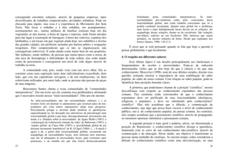 25
conseguindo encontrar soluções, através de pequenas empresas, tipos
diversificados de trabalhos cooperativados, atividades solidárias. Pode ser
chocante para alguns, mas essa é a experiência do Movimento dos Sem
Terra. Não fosse o trabalho e a luta solidária, em acampamentos,
assentamentos etc., muitas milhares de famílias estariam hoje em dia
vegetando, se não mortas, à beira de lagoas e represas, onde foram atiradas
para dar lugar à construção de barragens; à beira das rodovias, expulsas dos
latifúndios; e em locais em que vegetam ainda hoje, nos subúrbios e favelas
das grandes cidades, em periferias inchadas por bairros pobres e ocupações
irregulares. Eles compreenderam que se não se organizassem, não
conseguiriam sobreviver. E estão dando conta muito bem do seu propósito.
São milhares, senão milhões, de pessoas que numa época como a nossa, de
alta taxa de desemprego e dificuldades de toda ordem, elas estão dando
conta de procurarem e conseguirem um nível de vida digno através do
trabalho na terra.
A comunidade está, pois, sendo vista com um novo olhar. Ela se
constitui como uma superação tanto dum individualismo exacerbado, dum
lado, que cria um capitalismo selvagem, e de um totalitarismo, ou dum
coletivismo reificador, por outro lado, onde as pessoas não passam de peças
de uma máquina.
Boaventura Santos chama a essas comunidades de “comunidades
interpretativas”. Em um texto seu ele comenta essa problemática afirmando
que é necessário insistir nessas “mini-racionalidades”. Dito por ele mesmo:
As mini-racionalidades não são racionalidades mínimas (...) se
tivemos êxito em destruir os adamastores que existiam antes de nós,
acabamos por criar outros adamastores ainda mais perigosos.
Precisamente porque a racional idade moderna se aperfeiçoou,
especializando-se, foi deixando nos interstícios da parcelízação uma
irracionalidade global a que hoje, desesperadamente, procuramos dar
nome: é a ‘ditadura sobre as necessidades’ de Agnes Heller (1987); a
‘colonização do Lebenswelt (mundo da vida)’ de Habermas (1987); a
‘rigidez global’ de Claus Offe (1987); a ‘possibilidade global de um
desastre eticamente inatribuível’ de K.-O.Apel (1984). (...) A tarefa é
agora a de, a partir dela (irracionalidade global), reconstruir um
arquipélago de racionalidades locais, nem mínimas nem máximas,
mas tão só adequadas às necessidades locais, quer existentes quer
potenciais, e na medida em que elas forem democraticamente
26
formuladas pelas comunidades interpretativas. As mini-
racionalidades pós-modernas estão, pois, conscientes dessa
irracionalidade global, mas estão também conscientes que só a
podem combater localmente. Quanto mais global for o problema,
mais locais e mais multiplamente locais devem ser as soluções. Ao
arquipélago destas soluções chamo eu de socialismo. São soluções
movediças, radicais no seu localismo. Não interessa que sejam
portáteis, ou mesmo soluções de bolso. Desde que expludam nos
bolsos (Santos, 1996: 110-111)
É nisso que se está pensando quando se fala que hoje a questão é
pensar globalmente e agir localmente.
4. O respeito aos diferentes saberes
Esse último tópico é um desafio principalmente aos intelectuais e
frequentadores de escolas e universidades. Trata-se de rediscutir
determinadas visões que se têm hoje do que é ciência e do que seja
conhecimento. Moscovici (1998), num de seus últimos estudos, discute essa
questão, tentando mostrar a importância de uma reabilitação do saber
popular, do saber do senso comum. Com relação ao saber popular, pode-se
identificar duas posições bastante claras:
A primeira, que poderíamos chamar de a posição “científica”, mostra
desconfiança com respeito ao conhecimento espontâneo das pessoas
comuns. Tais cientistas estão convencidos de que o conhecimento
espontâneo deve ser purificado de suas irracionalidades ideológicas,
religiosas e populares, e deve ser substituído pelo conhecimento”
científico”. Eles não acreditam que a difusão, a comunicação de
conhecimento, seja algo que possa fazer crescer o nível de conhecimento
público, isto é, do conhecimento popular, do pensar comum. Ao contrário,
eles sempre acreditam que o pensamento científico, através da propaganda,
no momento oportuno substituirá o pensamento comum.
A segunda posição é mais geral e poderia, talvez, ser denominada a
posição do Iluminismo: o conhecimento científico dissipa a ignorância,
fantasiada com os erros de um conhecimento não-científico, através da
comunicação e da educação. Desse modo, seu objetivo é transformar as
pessoas numa multidão de cientistas. Ao mesmo tempo, todos consideram a
difusão do conhecimento científico como uma desvalorização, ou uma
 