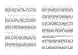 35
produtivo propriamente dito. Muda-se de programação por meio de
flexibilizações que levam, inclusive, para o lazer no interior dos fluxos
computacionais e eletrônicos, analogamente ao seu deslocamento para
demais fluxos de diversão, dentre os quais a televisão e o cinema se
apresentam como novos produtores de verdades. No dizer de Cada
Freccero, é a inversão do panóptico da sociedade disciplinar que a todos
vigia. Todos se deslocam para a televisão, cinema e monitores de
computadores para deles ocuparem-se de suas verdades.
O trabalho realizado não mais pelo corpo, mas por meio de intensos
fluxos inteligentes faz variar o sentido da participação democrática pela
qual cada um se vê decidindo sobre múltiplos assuntos (na empresa, na
escola, na política, no interior do próprio conhecimento). Recomenda-se
que todos sejam democratas, reiterando a ética da sociedade da
transparência. Deleuze foi perspicaz em apontar para uma nova forma de
resistir que aparece nesta sociedade informacional de controle. Uma nova
forma de sabotagem aparece: não mais se atira o sabot (o tamanco na
máquina para imobiliza-la, quebrá-la e expressar nossas resistências à
ortopedia produtiva, da qual surgiram os sindicatos), mas um novo vírus de
computadores – programas – para embaralhar dados, revirando controles
sobre nós, não mais indivíduos sobre os quais se exercia uma determinada
forma de vigilância e punição, mas, agora, divíduos, agrupados em banco
de dados e outros localizadores precisos por meio de informações mínimas.
Ficamos transparentes!
Não foi por menos que as primeiras investidas de resistências os
fluxos de produção e vigilância eletrônicas (fábricas, escritórios, exércitos,
serviços de segurança e saúde) foram designadas como atividades de
cyberpunks. As resistências deixaram de compor campos de forças
prioritariamente por meio de movimentos sociais. Nesse sentido, podemos
dizer, que a palavra de ordem punk, não há futuro! foi redimensionada
primeiro, pelo movimento anarco-punk, e depois, pelos denominados
cyberpunks. Eles vieram para borrar a diplomacia e a democracia do
produtivismo informacional. Contudo, não tardou à aparecer, como nas
sociedades disciplinares, a criação de dispositivos localizadores destes
hackers, novas formas de criminalização dos comportamentos ampliando o
direito penal e, formas incorporadoras destes resistentes como novos
agentes programadores ou de vigilância por empresas e Estados.
36
A população deixou de ser o alvo principal do Estado. Depois do
efeito Hiroshima e Nagazaki, em 1945, – após o acerto diplomático do fim
da II Guerra Mundial (a verdadeira revanche norte-americana contra o
ataque japonês a Pearl Harbour, em 1941), o alvo passou a ser o planeta:
recuperá-lo e integra-lo a novas conquistas espaciais, agora, siderais. A
máquina de guerra dos Estados desloca-se da superfície do planeta para o
espaço sideral. Mais do que lançar mísseis de ar e água e obter precisão
sobre os alvos por meio de satélites, é preciso garantir a vida no planeta
devastado: controle de águas potáveis, reservas florestais, preservação do
ecos sistema, coisas que somente podem ser sustentadas pela difusão de
direitos (para mulheres, crianças, etnias, homossexuais, deficientes físicos,
ecologia, etc). Sabese que não se necessita mais do corpo enquanto gênero,
sexo, idade ou etnia, mas fluxos inteligentes. Ser minoria com direitos passa
a ser uma necessidade para corresponder a uma soberania que se desloca da
territorialidade do Estado-nação para as uniões federadas centralizadas que
devem evitar o risco do nomadismo – o que pode significar o fim do
federalismo centralizado. É o investimento na positividade da migração, o
que redimensiona a organização política se redefinindo enquanto
territorialidade em aberto, criando condições para emergência do
federalismo da União Européia, e aqui, abaixo do equador, o Mercosul. Na
sociedade disciplinar os indivíduos eram localizados e, os direitos e a
política estavam fundados em fronteiras territoriais demarcadas, para que
houvesse a internacionalização das mercadorias. Na sociedade de controle
os limites fronteiriços passam a ser limiares. Isto facilita migrações,
diversifica direitos em outros universais e de minorias e, o internacionalismo
cosmopolita de pessoas, agora corresponde à sideralização da economia.
Mudanças à parte, são acertos em conjunto, programáticos, para fluxos de
pessoas, mercadorias e políticas.
Permanece nesta ecopolítica uma sociabilidade escorada no regime
do castigo e recompensa (da casa ao Estado, do Estado para Estado e da
União para o Estado, e viceversa) pela difusão de direitos por meio da
vulgarização da diplomacia política. Para a sociedade de controle não
importa mais idade, força e lugar do corpo produtivo; ela exige jovialidade
atualizada e saudável nos fluxos produtivos e, hedonismo modelar para o
exterior, sua visibilidade no espaço público. Os monumentos, prédios
públicos, rios, parques e museus são recuperados para revelar suas belezas
originais a serem preservadas, depois do aluvião de detritos e dilapidações.
 