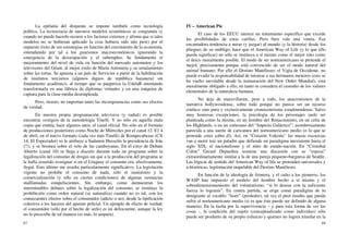 67
La epifanía del disparate se impone también como tecnología
política. La tecnocracia de nuestros modelos económicos se congratula (y
cuando no puede hacerlo recurre a los factores externos y afirma que si tales
modelos no se hubieran aplicado la cosa hubiera sido aún peor) por el
supuesto éxito de sus estrategias en función del crecimiento de la econornía,
entendiendo por tal a los guarismos macroeconómicos ignorando la
emergencia de la desocupación y el subempleo. Se fundamenta el
mejoramiento del nivel de vida en función del mercado automotor y los
televisores del Géant, al mejor estilo de María Antonieta y su senalamiento
sobre las tortas. Se apuesta a un país de Servicios a partir de la habilitación
de institutos terciarios (algunos dignos de república bananera) sin
fundamento académico, al tiempo que se pauperiza la UdelaR intentando
transformarla en una fábrica de diplomas virtuales y en una máquina de
captura para la clase-media desempleada.
Pero, insisto, no importan tanto las incongruencias como sus efectos
de verdad.
En nuestra propia programación televisiva (y radial) es posible
encontrar vestigios de la metodología Tinelli. Y no sólo en aquella mala
copia que emitía, hace algunos anos, el canal oficial. No sólo en el formato
de producciones posteriores como Noche de Miércoles por el canal 12. E1 4
de abril, en el nuevo formato (cada vez más Tinelli) de Rompecabezas (CX
14, El Espectador) se le atribuye a Sadamm Husselm la presidencia de Irán
(!!), y se bromea sobre el velo de las camboyanas. En el circo de Debate
Abierto (canal 10) se llega a discutir durante todo un programa sobre la
legalización del consumo de drogas sin que a la producción del programa se
le halla ocurrido averiguar si en el Uruguay el consumo era, efectivamente,
ilegal. Esto último me resulta particularmente significativo. La legislación
vigente no prohibe el consumo de nada, sólo el suministro y la
comercialización (y sólo en ciertas condiciones) de algunas sustancias
malllamadas estupefacientes. Sin embargo, como demuestran los
interminables debates sobre la legalización del consumo, se instituye la
prohibición como orden natural (se naturaliza) cuando no es tal, con los
consecuentes efectos sobre el consumidor (adicto o no), desde la tipificación
colectiva a los haceres del aparato policial. Un ejemplo de efecto de verdad;
el consumidor (sólo por el hecho de serlo) es un delincuente, aunque la ley
no lo prescribe de tal manera (es más, lo ampara).
68
IV – American Pie
El caso de los EEUU merece un tratamiento específico que excede
las posibilidades de estas carillas. Pero bien vale una vmeta. Esa
encantadora tendencia a mirar (y juzgar) al mundo (y la historia) desde los
pliegues de su ombligo, hace que el American Way of Life (y lo que ello
pueda significar) no sólo se instituya a sí mismo como el mejor sino como
el único moralmente posible. El modo de ser norteamericano se pretende el
mejol; precisamente porque está convencido de ser el modo natural del
animal humano. Por ello el Destino Manifiesto; el Vigía de Occidente, no
puede evadir la responsabilidad de tutorear a sus hermanos menores (esto se
ha vuelto inevitable desde la instauración del New Order Mundial), está
moralmente obligado a ello, en tanto se considera el custodio de los valores
elementales de la naturaleza humana.
No deja de maravillarme, pese a todo, los anacronismos de la
narrativa hollywoodense, sobre todo porque no parece ser un recurso
estético sino pura y exclusivamente cronocentrismo estadounidense. Salvo
muy honrosas excepciones, la psicología de los personajes suele ser
planteada como la misma, en un hombre del Renacimiento, en un celta de
los Highlands, o en un cortesano del “Imperio Galáctico”; asombrosamente
parecida a una suerte de caricatura del norteamericano medio (o lo que se
pretende creer sobre él). Así, en “Corazón Valiente” las masas escocesas
van a morir tras un paladín que defiende un paradigma inexistente hasta el
siglo XIX; el nacionalismo y el mito de estado-nación. En “Cristobal
Colón” Gerard Depardieu sostiene una discusión con su “esposa”
extraordinariamente similar a la de una pareja pequeno-burguesa de Seattle.
Las lógicas de sentido del American Way of life se pretenden universales y
a-históricas, legitimación inapelable del Destino Manifiesto.
En función de la ideología de frontera, y el culto a los pioneros, los
WASP han impuesto el modelo del hombre hecho a sí mismo y el
sobredimensionamiento del voluntarismo; “si lo deseas con la suficiente
fuerza lo lograrás”. En contra partida, se erige como paradigma de lo
denigrante al vocablo “luser” (perdedor), tal vez el peor insulto que pueda
sufrir el norteamericano medio (si es que éste puede ser definido de alguna
manera). En la lucha por la supervivencia – y para esta forma de ver las
cosas -, la condición del sujeto (conceptualizado como individuo) sólo
puede ser produeto de su propio esfuerzo y quienes no logren triunfar en la
 