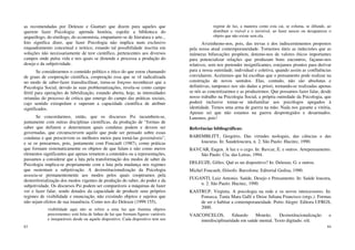 83
as recomendadas por Deleuze e Guattari que dizem para aqueles que
querem fazer Psicologia: aprenda história, espolie a biblioteca do
arqueólogo, do etnólogo, do economista, empanturre-se de literatura e arte...
Isto significa dizer, que fazer Psicologia não implica num exclusivo
enquadramento conceitual e teórico, estando tal possibilidade inscrita em
soluções não necessariamente de teor científico, pertencentes aos diversos
campos onde pulsa vida e nos quais se distende e processa a produção do
desejo e da subjetividade.
Se considerarmos o conteúdo político e ético do que estou chamando
de graus de cooperação científica, cooperação essa que se vê radicalizada
no modo de saber-fazer transdiscilinar, torna-se forçoso reconhecer que a
Psicologia Social, devido às suas problematizações, revela-se como campo
fértil para operações de hibridização, estando aberta, hoje, às intensidades
oriundas do processo de crítica que emerge do campo das práticas sociais,
cujo sentido extrapolam e superam a capacidade científica de atribuir
significados.
Se concordarmos, então, que os discursos Psi incumbem-se,
juntamente com outras disciplinas científicas, da produção de “formas de
saber que definem e determinam quais condutas podem e devem ser
governadas, que circunscrevem aquilo que pode ser pensado sobre essas
condutas e que prescrevem os melhores meios para torná-las governáveis”,
e se os pensarmos, pois, juntamente com Foucault (1987), como práticas
que formam sistematicamente os objetos de que falam e não como meros
elementos significantes que apenas remetem a conteúdos ou a representações,
passamos a considerar que a luta pela transformação dos modos de saber da
Psicologia implica-se propriamente com a luta pela mudança nos regimes
que sustentam a subjetivação. A desinstitucionalização da Psicologia
associa-se permanentemente aos modos pelos quais cooperamos pela
desterritorialização dos modos vigentes de produção do saber, do poder e da
subjetividade. Os discursos Psi podem ser comparáveis a máquinas de fazer
ver e fazer falar, sendo dotados da capacidade de produzir seus próprios
regimes de visibilidade e enunciação, não existindo objetos e sujeitos que
não sejam efeitos de sua imanência. Como nos diz Deleuze (1999:155),
visibilidade aqui não se refere a uma luz que ilumina objetos
preexistentes; está feita de linhas de luz que formam figuras variáveis
e inseparáveis desde ou aquele dispositivo. Cada dispositivo tem seu
84
regime de luz, a maneira como esta cai, se esfuma, se difunde, ao
distribuir o visível e o invisível, ao fazer nascer ou desaparecer o
objeto que não existe sem ela.
Avizinhemo-nos, pois, das trevas e dos indiscernimentos propostos
pela nossa atual contemporaneidade. Tornemos úteis as indecisões que as
inúmeras bifurcações propõem, dotemo-nos de valores éticos importantes
para potencializar relações que produzam bons encontros, façamo-nos
relativos, sem nos pretender insignificantes, estejamos prontos para derivar
para a nossa outredade, individual e coletiva, quando assim as confluências
convidarem. Aceitemos que há escolhas que o pensamento pode realizar na
construção de novos sentidos. Elas, contudo, não são absolutas e
definitivas, tampouco nos são dadas a priori, tornando-se realizadas apenas
se nós as concretizarmos e as produzirmos. Que possamos fazer falar, desde
nosso trabalho na Psicologia Social, a própria outredade da Psicologia, que
poderá inclusive tomar-se nãofamiliar aos psicólogos apegados à
identidade. Temos uma arma de guerra na mão. Nada nos garante a vitória,
Apenas sei que não estamos na guerra desprotegidos e desarmados.
Lutemos, pois!
Referências bibliográficas:
BAREMBLITT, Gregório. Das virtudes teologais, das ciências e das
loucuras. In: Saudeloucura, n. 2. São Paulo: Hucitec, 1990.
BAVCAR, Eugen. A luz e o cego. In: Bavcar, E. e outros. Artepensamento.
São Paulo: Cia. das Letras, 1994.
DELEUZE, Gilles. Qué es un dispositivo? In: Deleuze, G. e outros.
Michel Foucault, filósofo. Barcelona: Editorial Gedisa, 1990.
FUGANTI, Luiz Antonio. Saúde, Desejo e Pensamento. In: Saúde loucura,
n. 2. São Paulo: Hucitec, 1990.
KASTRUP, Virginia. A psicologia na rede e os novos intercessores. In:
Fonseca, Tania Mara Galli e Deise Juliana Francisco (orgs.). Formas
de ser e habitar a contemporaneidade. Porto Alegre: Editora UFRGS,
2000.
VASCONCELOS, Eduardo Mourão. Desinstitucionalização e
interdisciplinaridade em saúde mental. Texto digitado. s/d.
 