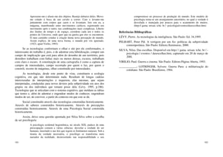101
Aproximo-me e afasto-me dos objetos. Rastejo debaixo deles. Movo-
me colado à boca de um cavalo a correr. Caio e levanto-me
juntamente com corpos que caem e se levantam. Isto sou eu, a
máquina, manobrando entre movimentos caóticos, registrando um
movimento após o outro, nas combinações mais complexas. Liberto
dos limites de tempo e de espaço, coordeno cada um e todos os
pontos do Universo, onde quer que eu queira que eles se encontrem.
O meu caminho conduz à criação duma nova percepção do mundo.
Assim explico, de uma nova forma, o mundo por vós ignorado.
(1923, apud Virilio, 1993)
Se as tecnologias conformam o olhar e são por ele conformados, o
interessante do trabalho é, pois, o de adentrar esta hibridização, compor um
campo de implicação que está para além do desenho de um território, pois
desenhos trabalham com linhas mais ou menos densas, escuras, trabalham
com claro e escuro. A constituição de uma cartografia é como a captura de
campos de intensidades, campo recortado por quem o faz, por quem o
constrói, recorte de máquinas, olhar constituído por intensidades.
As tecnologias, desde este ponto de vista, constituem a ecologia
cognitiva, em que não determinam nada. Resultam de longas cadeias
intercruzadas de interpretações e requerem, elas mesmas, que sejam
interpretadas, conduzidas para novos devires pela subjetividade em atos dos
grupos ou dos indivíduos que tomam posse dela (Lévy, 1995, p.186).
Tecnologias que se articulam com o sistema cognitivo, que moldam as idéias
que temos e, além de adentrar e engendrar modos de conhecer, engendram
modos de ser, de conviver, a partir do contexto em que este se dá.
Social constituído através das tecnologias construídas historicamente.
Através de saberes construídos historicamente. Através de percepções
construídas historicamente. Através de uma Psicologia Social construída
historicamente.
Assim, deixo uma questão apontada por Nilza Silva sobre a escolha
de ser psicólogo/a:
A psicologia ocidental hegemônica, no século XIX, padece de uma
preocupação comum a várias ciências: desvelar a verdade do ser
humano, inserindo-o nas leis que regem os fenômenos naturais. Sob a
tirania da verdade necessária, o psicólogo se transforma num
narrador da realidade, desinvestindo sua responsabilidade e seu
102
compromisso no processo de produção do mundo. Este modelo de
psicologia torna-se um arranjamento autoritário, no qual a verdade é
desvelada e manejada por poucos para o acatamento de muitos.
(http:// gama. urisan. tche. br / -psicologia/eventos/dasescolhas.htm)
Referências Bibliográficas
LÉVY, Pierre. As tecnologias da inteligência. São Paulo: Ed. 34,1995.
PELBART, Peter Pál. A vertigem por um fio: políticas da subjetividade
contemporânea. São Paulo: Editora Iluminuras, 2000.
SILVA, Nilza. Das escolhas. Disponível em http:/ / gama. urisan. tche. br / -
psicologia / eventos / dasescelhas.htm, capturado em 20 de março de
200l.
VIRILIO, Paul. Guerra e cinema. São Paulo: Editora Página Aberta, 1993.
____________; LOTRINGER, Sylvere. Guerra Pura: a militarização do
cotidiano. São Paulo: Brasiliense, 1984.
 