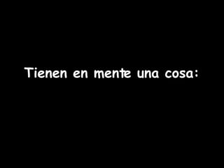 Tienen en mente una cosa: 
