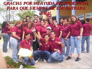 GRACIAS POR SU AYUDA INCONDICIONAL PARA QUE SIEMPRE ME ENCONTRARA BIEN. 