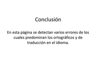 Conclusión
En esta página se detectan varios errores de los
cuales predominan los ortográficos y de
traducción en el idioma.
 