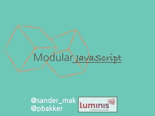 Modular JavaScript

@sander_mak
@pbakker

 
