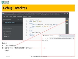 4/3/2020 M2 – Getting Started with JavaScript 24
Debug - Brackets
Steps:
1. Click this icon
2. Go to your “Hello World!” browser
page
 