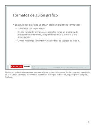 No importa qué método se emplee para crear el guión gráfico. Siempre que detalle lo que está sucediendo
en cada una de las etapas, de forma que pueda crear el código a partir de ahí, el guión gráfico cumple su
finalidad.
8
 
