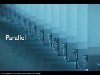 Parallel



http://www.ﬂickr.com/photos/aloshbennett/3209564747/
 