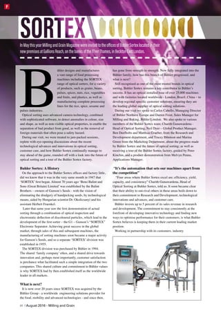 B
ühler designs and manufactures
a vast range of food processing
machines including the SORTEX
range of optical sorters, for a variety
of products, such as grains, beans,
pulses, spices, nuts, rice, vegetables
and fruits, and plastics, as well as
manufacturing complete processing
lines for the rice, spice, sesame and
pulses industries.
Optical sorting uses advanced camera technology, combined
with sophisticated software, to detect anomalies in colour, size
and shape, as well as non-visible optical properties, to enable the
separation of bad product from good, as well as the removal of
foreign materials that often pose a safety hazard.
During our visit, we were treated to jam-packed sessions,
replete with eye-opening discussions about the recent
technological advances and innovations in optical sorting,
customer care, and how Buhler Sortex continually manage to
stay ahead of the game, rounded off with a look into the future of
optical sorting and a tour of the Buhler Sortex factory.
Buhler Sortex: A History
On the approach to the Buhler Sortex offices and factory little,
did we know that it was in the very same month in 1947 that
‘SORTEX’ first began. Almost 70 years ago ‘Beno Balint and
Sons (Great Britain) Limited’ was established by the Balint
Brothers – owners of Gunson’s Seeds - with the vision of
eliminating the drudgery of handpicking seeds, by technological
means, aided by Hungarian scientist Dr. Okolicsanyi and his
assistant Herbert Fraenkel.
Later that same year saw the first demonstration of actual
sorting through a combination of optical inspection and
electrostatic deflection of discoloured particles, which lead to the
development of the first sorter – the G1 – Gunson’s “SORTEX”
Electronic Separator. Achieving great success in the global
market, through sales of this and subsequent machines, the
manufacturing of sorting machines soon became a major activity
for Gunson’s Seeds, and so a separate ‘SORTEX’ division was
established in 1955.
The SORTEX division was purchased by Bühler in 1994.
The shared ‘family company’ ethos, and a shared drive towards
innovation and, perhaps most importantly, customer satisfaction
is perchance what facilitated such a simple integration of the two
companies. This shared culture and commitment to Bühler values
is why SORTEX had by then established itself as the worldwide
leader in all markets.
What is next?
It is now over 20 years since SORTEX was acquired by the
Bühler Group - a worldwide engineering solutions provider for
the food, mobility and advanced technologies - and since then,
has gone from strength to strength. Now fully integrated into the
Bühler family, how has this branch of Bühler progressed, and
what is next?
Still recognised as one of the most trusted brands in optical
sorting, Buhler Sortex remains a key contributor to Bühler’s
success. It has an optical installed base of over 25,000 machines
and with factories located worldwide - London, Brazil, China – to
develop regional specific customer solutions, ensuring they are
the leading global supplier of optical sorting solutions.
During our visit we spoke to Carlos Cabello, Managing Director
of Bühler Northern Europe and Darren Frost, Sales Manager for
Milling and Baking, Bühler London. We also spoke to various
members of the Buhler Sortex team; Charith Gunawardena -
Head of Optical Sorting, Neil Dyer – Global Product Manager,
Ben Deefholts and Matthias Graeber, from the Research and
Development department, and Tracey Ibbotson and Marina
Green from the Marketing Department, about the progress made
by Buhler Sortex and the future of optical sorting; as well as
receiving a tour of the Buhler Sortex factory, guided by Peter
Kinchin, and a product demonstration from Melvyn Penna,
Applications Manager.
 “It’s the automation that sets our machines apart from
the competition”
“Four areas where Buhler Sortex excel are; efficiency, yield,
capacity, and consistency” Charith Gunawardena, Head of
Optical Sorting at Buhler Sortex, told us. It soon became clear
that their ability to out-rival others in these areas boils down to
their commitment to Research and Development, technological
innovations and advances, and customer care.
Bühler invests up to 5 percent of its sales revenue in research
and development. The commitment to stay consistently at the
forefront of developing innovative technology and finding new
ways to optimise performance for their customers, is what Buhler
Sortex believes is keeping them in their current leading market
position.
Working in partnership with its customers, industry
InMaythisyearMillingandGrainMagazinewereinvitedtotheofficesofBuhlerSortexlocatedintheir
newpremisesatGallionsReach,onthebanksoftheRiverThames,inBecktonEastLondon.
48 | August 2016 - Milling and Grain
F
 